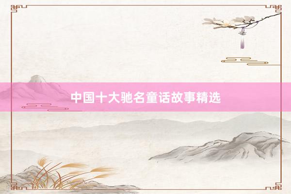 中国十大驰名童话故事精选