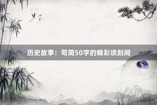 历史故事：苟简50字的精彩顷刻间